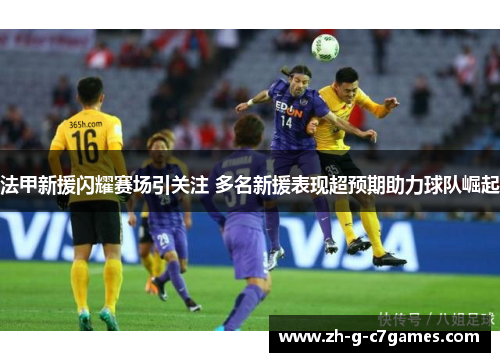 法甲新援闪耀赛场引关注 多名新援表现超预期助力球队崛起