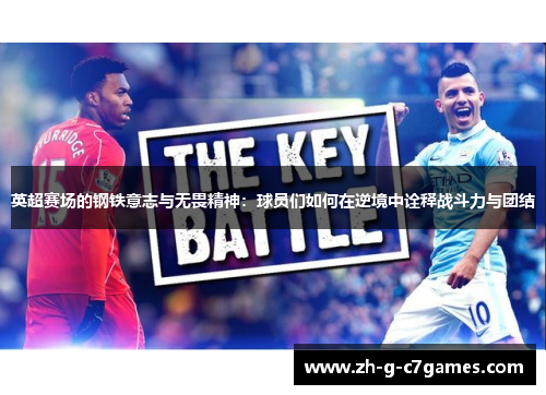 英超赛场的钢铁意志与无畏精神：球员们如何在逆境中诠释战斗力与团结