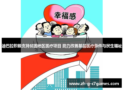 迪巴拉积极支持贫困地区医疗项目 助力改善基层医疗条件与民生福祉